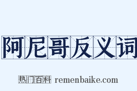 阿尼哥反义词是什么意思的图片